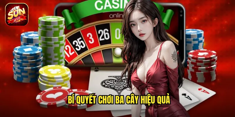 Bí quyết chơi Ba Cây Hiệu Quả
