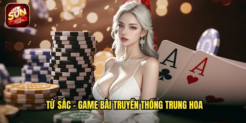 Tứ Sắc - Game bài truyền thống Trung Hoa