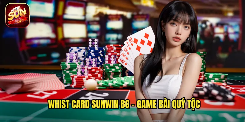 Whist Card sunwin bg - Game bài quý tộc