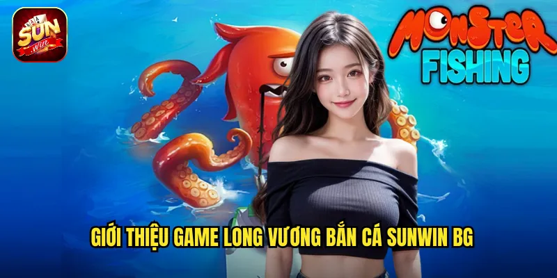 Giới thiệu game Long Vương Bắn Cá Sunwin BG