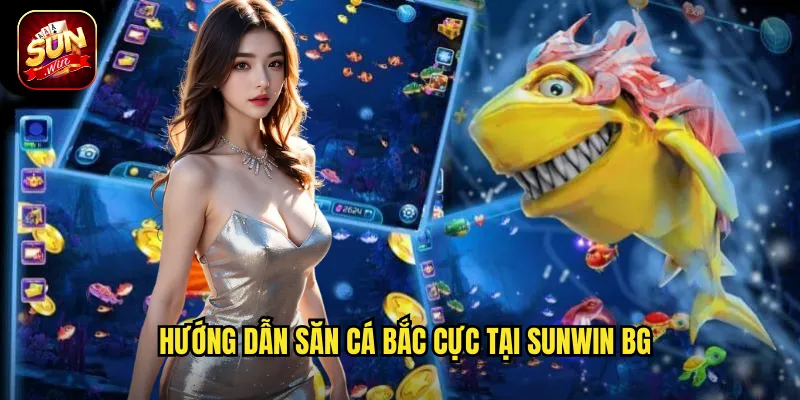 Hướng dẫn săn cá Bắc Cực tại sunwin bg