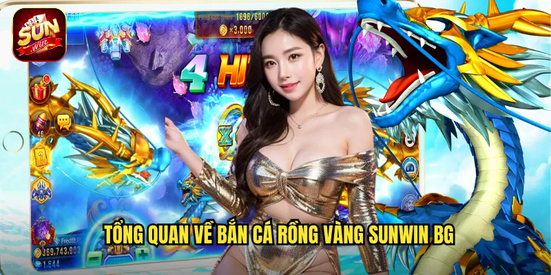 Tổng quan về Bắn Cá Rồng Vàng sunwin bg