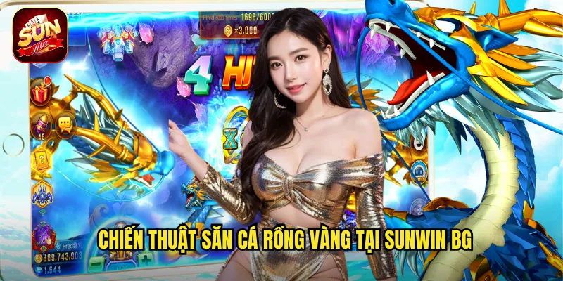 Chiến thuật săn Cá Rồng Vàng tại sunwin bg