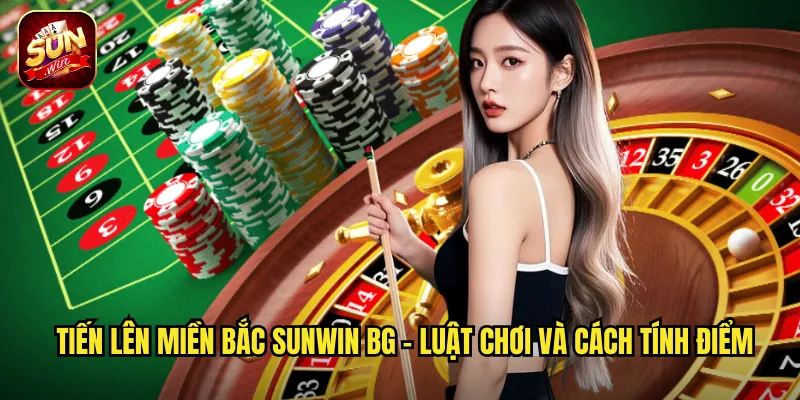 Tiến Lên Miền Bắc sunwin bg - Luật chơi và cách tính điểm