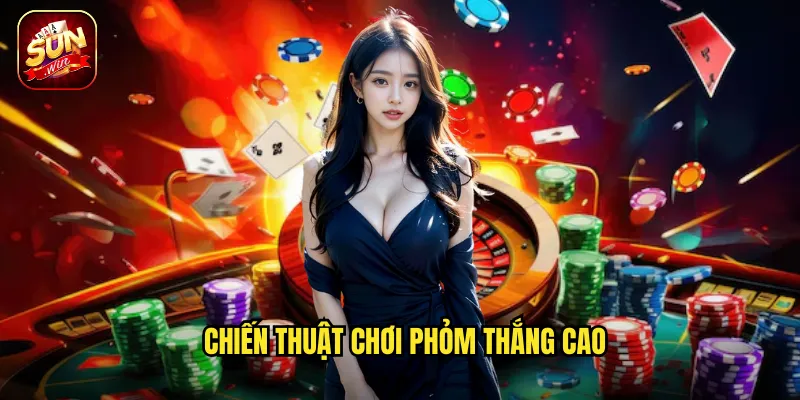 Phỏm Sunwin BG - Ăn Bài Nhanh Giành Ngôi Vương 3 Chiến thuật chơi Phỏm thắng cao